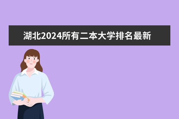 湖北2024所有二本大学排名最新 武汉二本排名