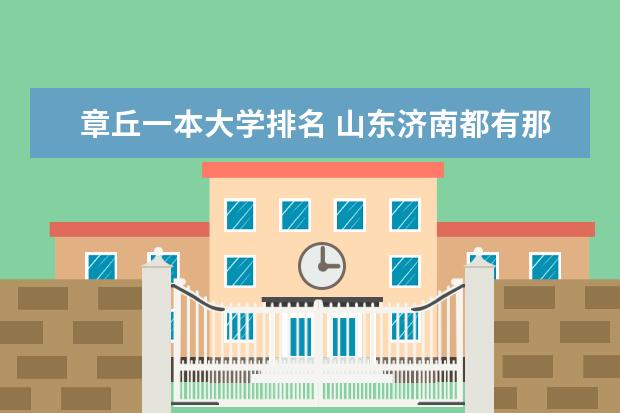 章丘一本大学排名 山东济南都有那些本科大学?