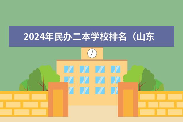 2024年民办二本学校排名(山东最好的民办二本大学)