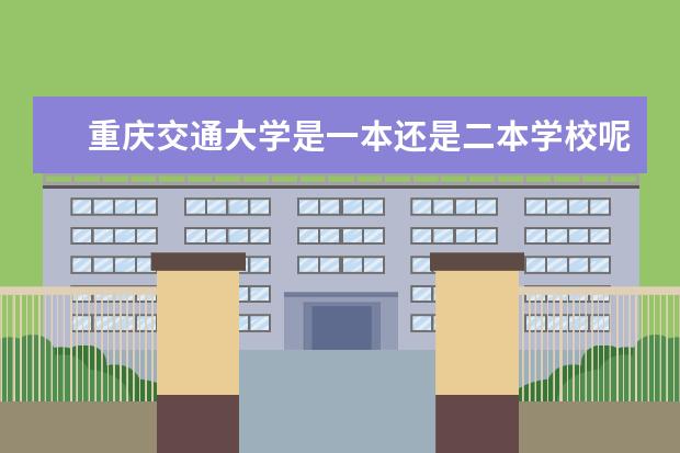 重庆交通大学是一本还是二本学校呢?