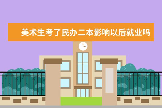 美术生考了民办二本影响以后就业吗,建议复读吗?