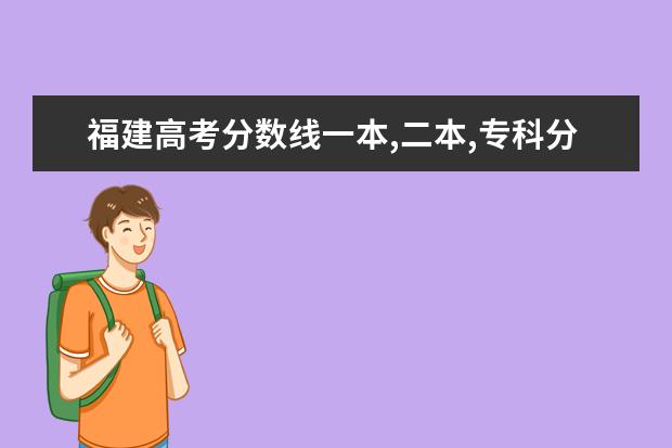 福建高考分数线一本,二本,专科分数线(福建分数最低的二本大学)