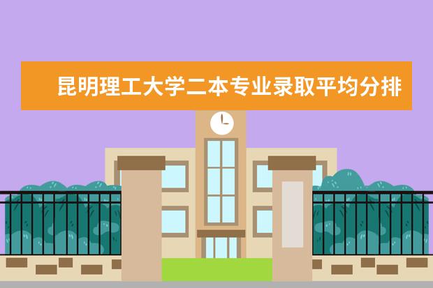 昆明理工大学二本专业录取平均分排名(辽宁最好的民办二本)