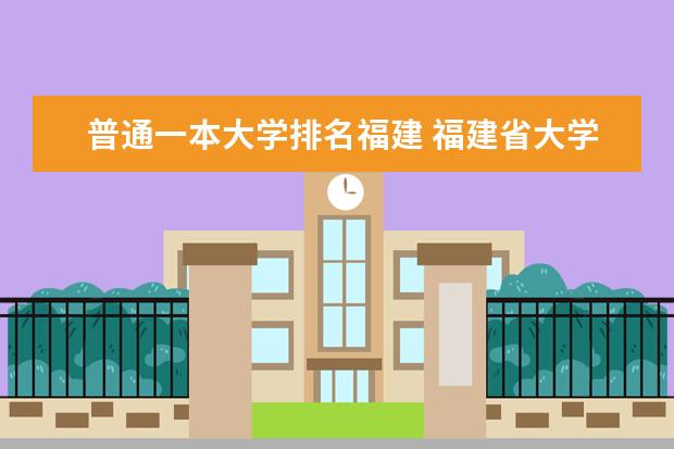 普通一本大学排名福建 福建省大学排名