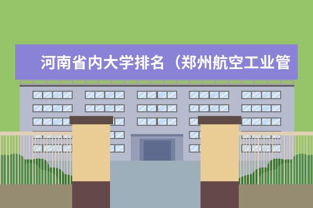 河南省内大学排名(郑州航空工业管理学院 是 本科 还是 专科?)