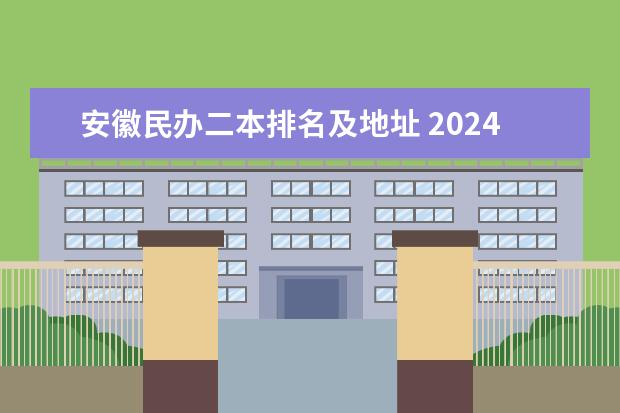 安徽民办二本排名及地址 2024安徽最好的二本大学排名