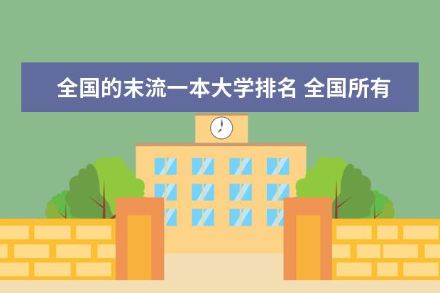全国的末流一本大学排名 全国所有的一本学校排名?,