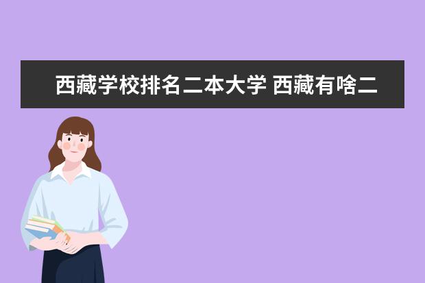 西藏学校排名二本大学 西藏有啥二本大学