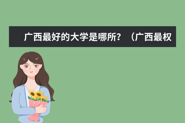 广西最好的大学是哪所？（广西最权威高校排名）