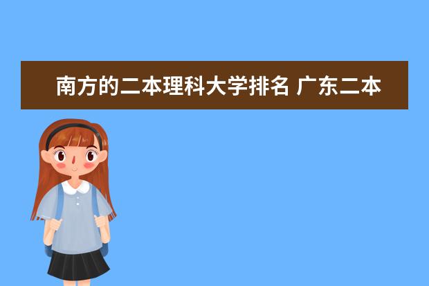 南方的二本理科大学排名 广东二本大学排名及录取分数线排名