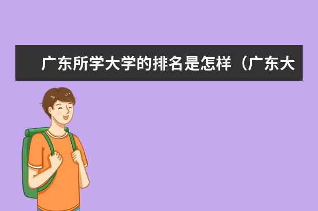 广东所学大学的排名是怎样(广东大学排名?最好是广东省的说说实在话,嘿嘿、、、)