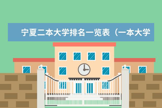 宁夏二本大学排名一览表（一本大学排名及分数线）