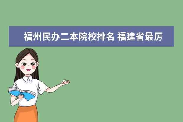 福州民办二本院校排名 福建省最厉害的4所民办二本院校是哪几所？