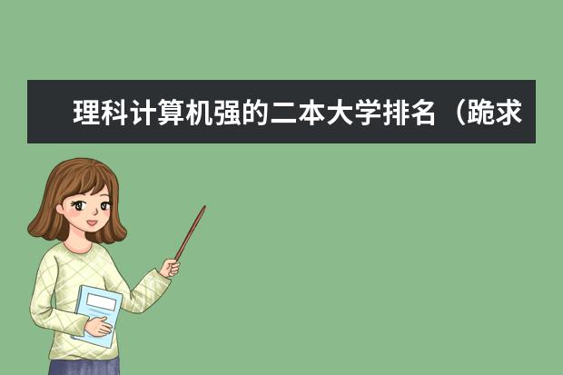 理科计算机强的二本大学排名(跪求通信工程较好的二本大学排名。)