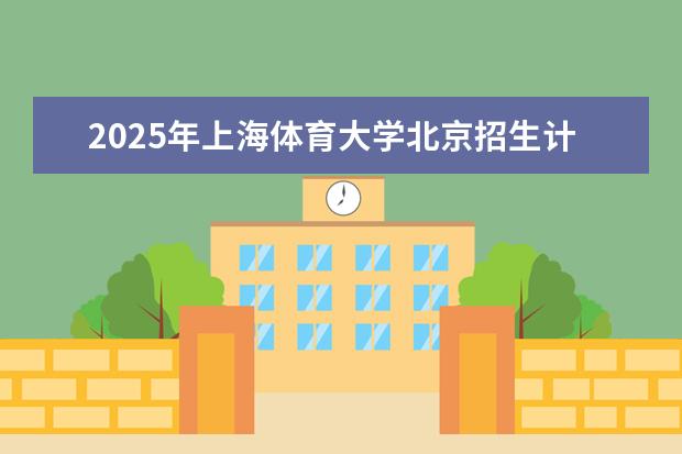 2025年上海体育大学北京招生计划预测