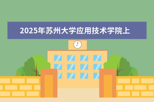 2025年苏州大学应用技术学院上海招生计划预测