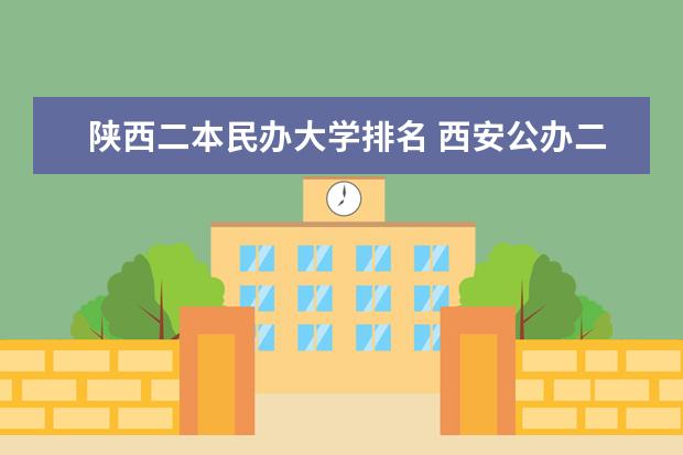 陕西二本民办大学排名 西安公办二本大学排名及分数线