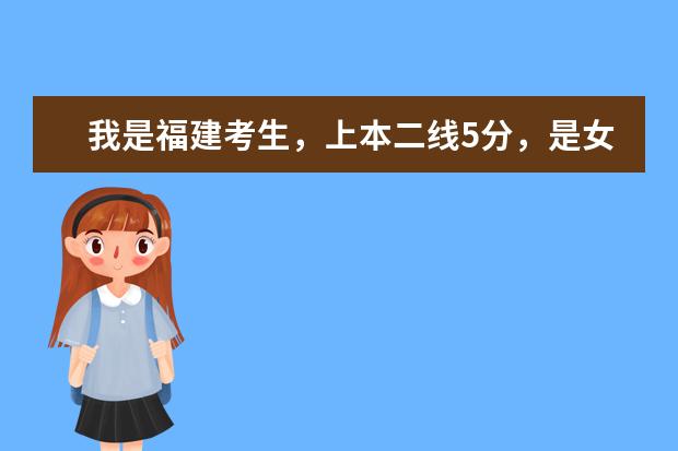 我是福建考生,上本二线5分,是女生,报上海海事大学的国际航运业务管理专业,有希望吗?帮帮忙