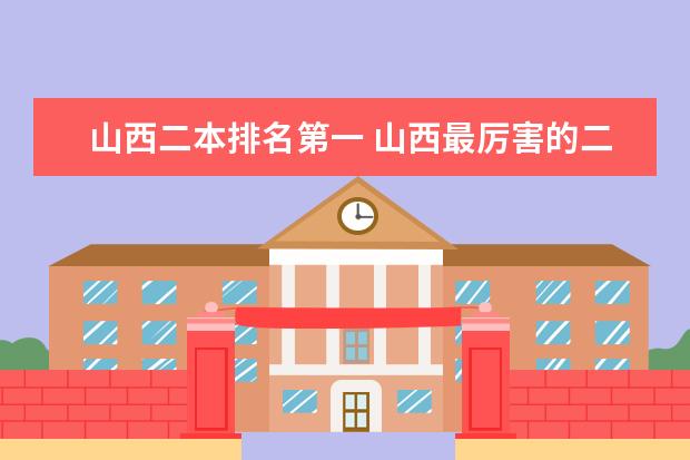 山西二本排名第一 山西最厉害的二本大学