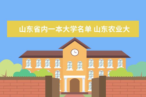 山东省内一本大学名单 山东农业大学植物科学与技术专业好不好