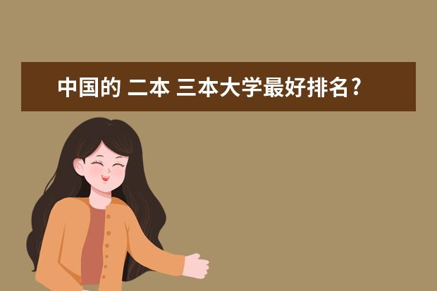 中国的 二本 三本大学最好排名?（二本大学排名及分数线）