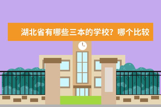湖北省有哪些三本的学校?哪个比较好啊?(理由)
