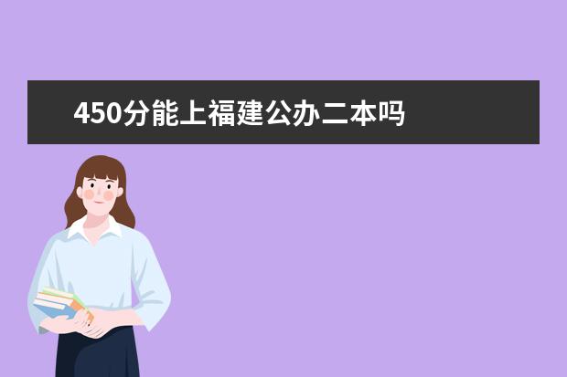 450分能上福建公办二本吗