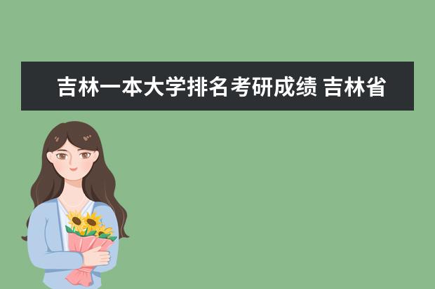 吉林一本大学排名考研成绩 吉林省的一本院校给个建议?