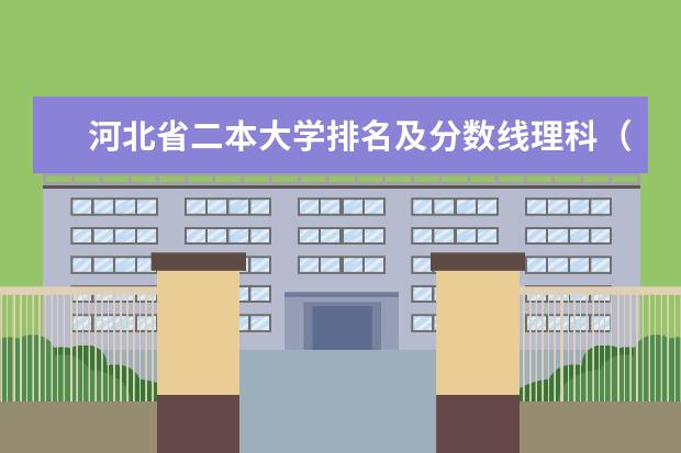 河北省二本大学排名及分数线理科(中国最好的二本院校排名及分数线)