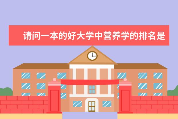 请问一本的好大学中营养学的排名是怎样的,谢谢 暖通专业高校排名