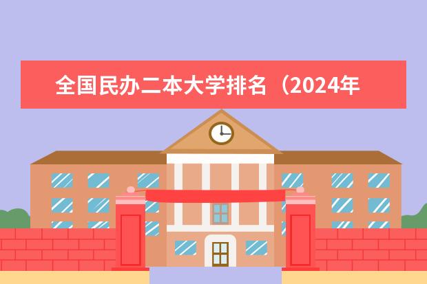 全国民办二本大学排名（2024年民办二本学校排名）