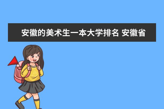 安徽的美术生一本大学排名 安徽省内的学校美术类招生分一本二本三本么?哪位知道的回答下!谢啦!