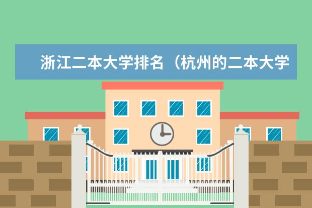 浙江二本大学排名(杭州的二本大学及其分数线)