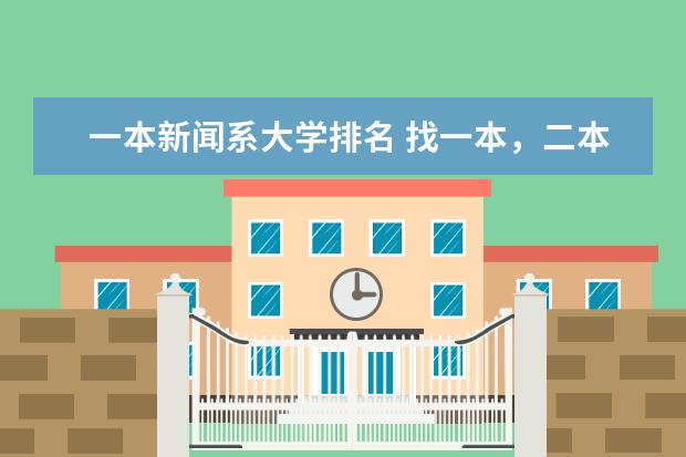 一本新闻系大学排名 找一本,二本的,文科的,有新闻传媒专业的院校