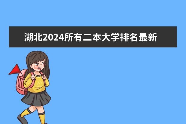 湖北2024所有二本大学排名最新（湖北二本大学排名出炉,这几所实力不输一本）