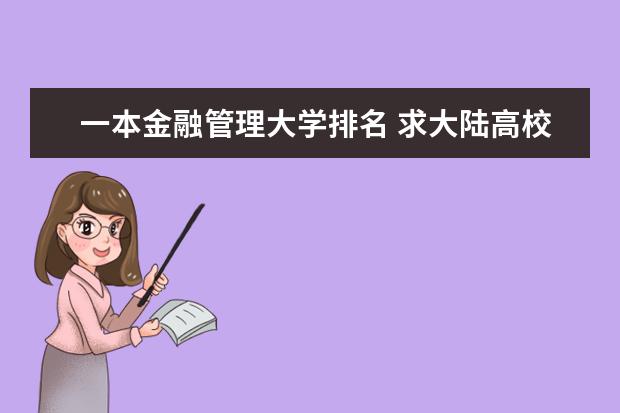 一本金融管理大学排名 求大陆高校经管专业和金融学专业排名,有知道的大大告诉一下,谢啦。