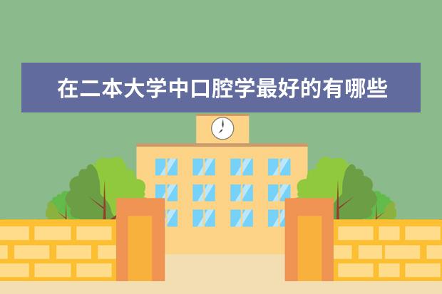 在二本大学中口腔学最好的有哪些