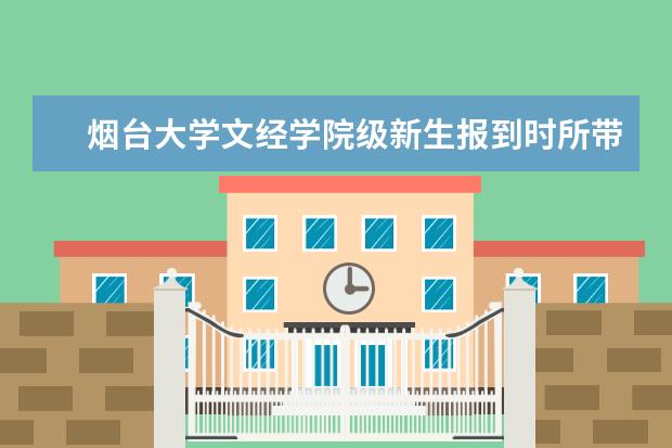 烟台大学文经学院级新生报到时所带证件有哪些