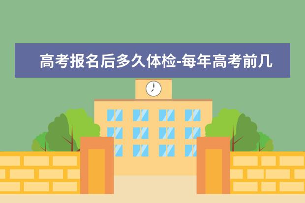 高考报名后多久体检-每年高考前几个月会体检