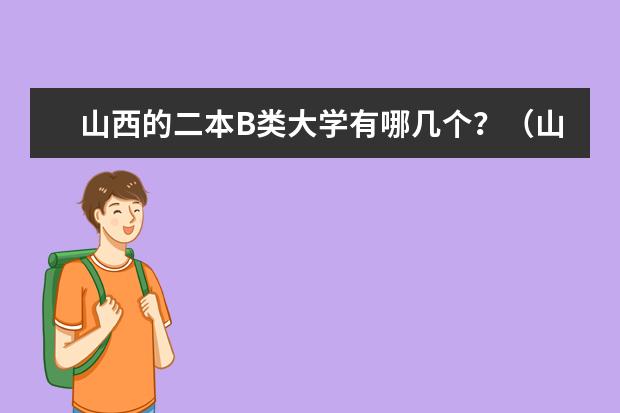 山西的二本B类大学有哪几个?(山西二本大学b类排名)