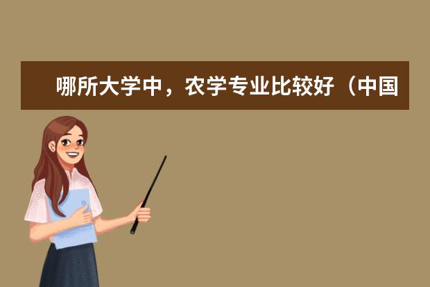 哪所大学中，农学专业比较好（中国农业类大学排行榜）