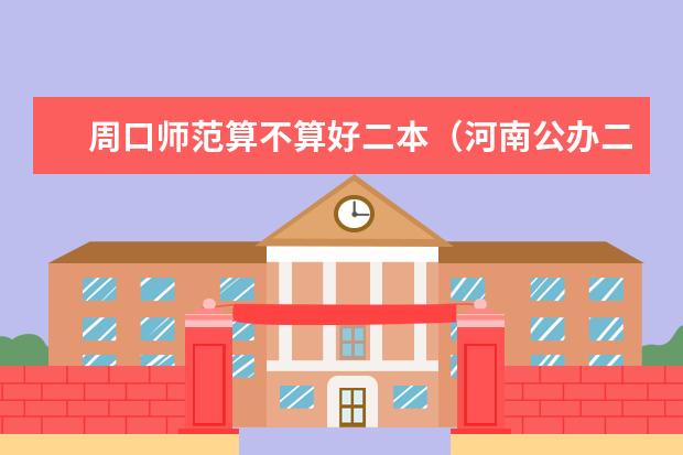 周口师范算不算好二本(河南公办二本大学排名)