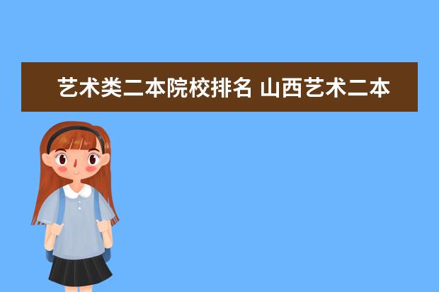艺术类二本院校排名 山西艺术二本大学排名