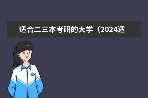 适合二三本考研的大学(2024适合二本生考研的学校)
