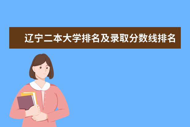 辽宁二本大学排名及录取分数线排名(辽宁2025二本线)