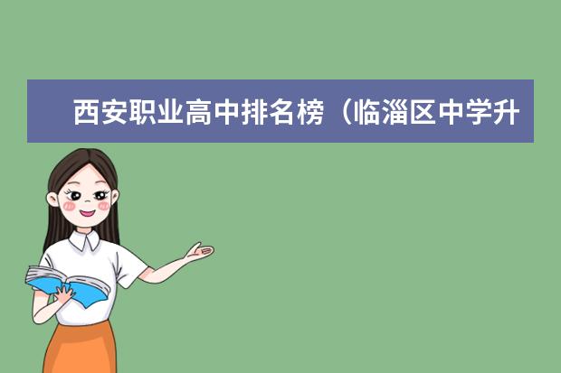 西安职业高中排名榜（临淄区中学升学率排名）