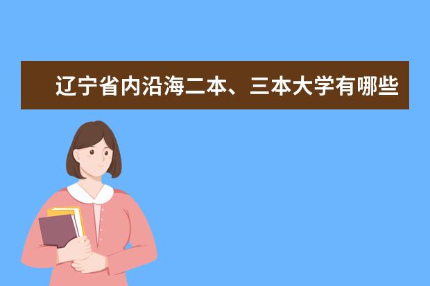 辽宁省内沿海二本、三本大学有哪些？
