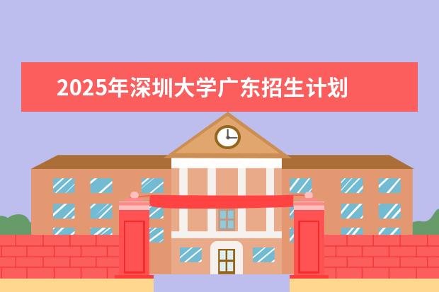 2025年深圳大学广东招生计划
