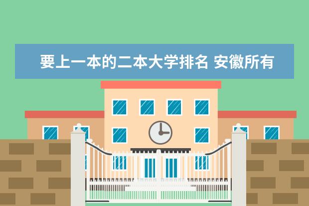 要上一本的二本大学排名 安徽所有一本二本三本大学排名