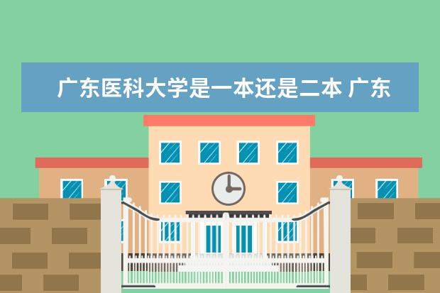 广东医科大学是一本还是二本 广东二本大学排名大全